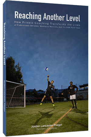 Reaching Another Level - How Private Coaching Transforms the Lives of Professional Athletes, Weekend Warriors, and the Kids Next Door